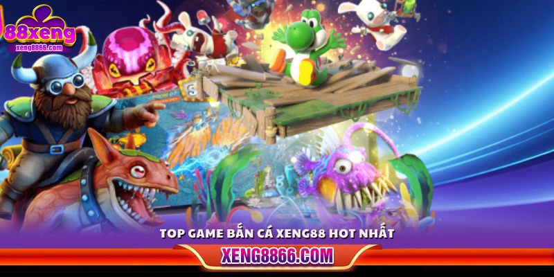 Danh sách các trò bắn cá được yêu thích nhất tại Xeng 88