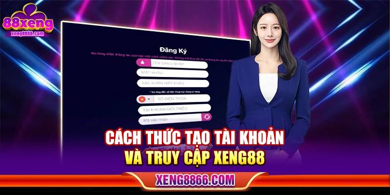 Cách thức tạo tài khoản và truy cập Xeng88 