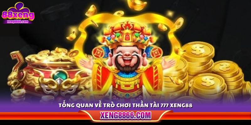 Giới thiệu chung về game Thần Tài 777 Xeng88