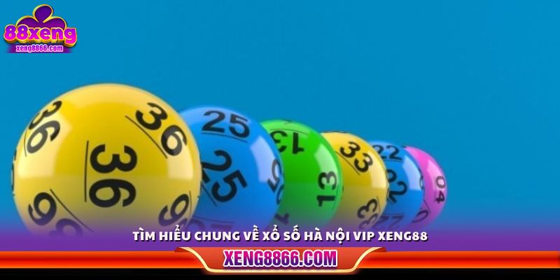 Tổng quan về trò chơi xổ số Hà Nội VIP tại Xeng88